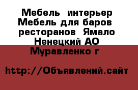 Мебель, интерьер Мебель для баров, ресторанов. Ямало-Ненецкий АО,Муравленко г.